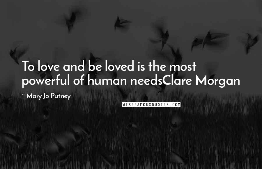 Mary Jo Putney Quotes: To love and be loved is the most powerful of human needsClare Morgan