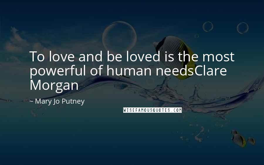 Mary Jo Putney Quotes: To love and be loved is the most powerful of human needsClare Morgan