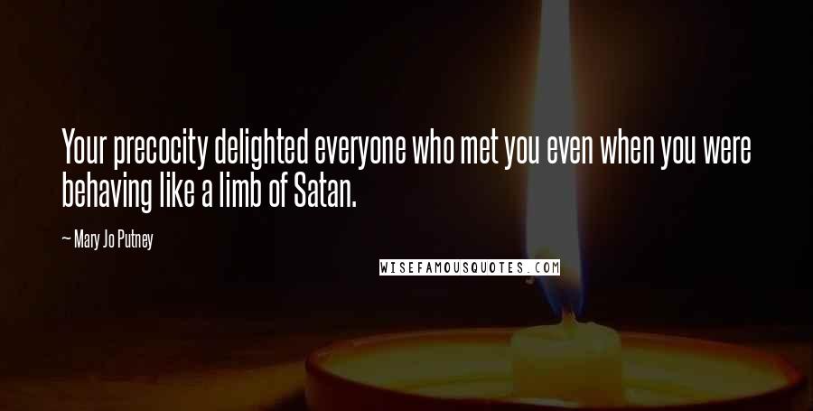 Mary Jo Putney Quotes: Your precocity delighted everyone who met you even when you were behaving like a limb of Satan.