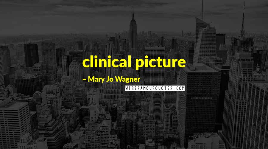 Mary Jo Wagner Quotes: clinical picture