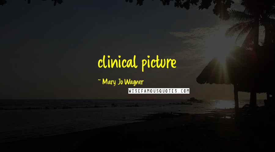 Mary Jo Wagner Quotes: clinical picture