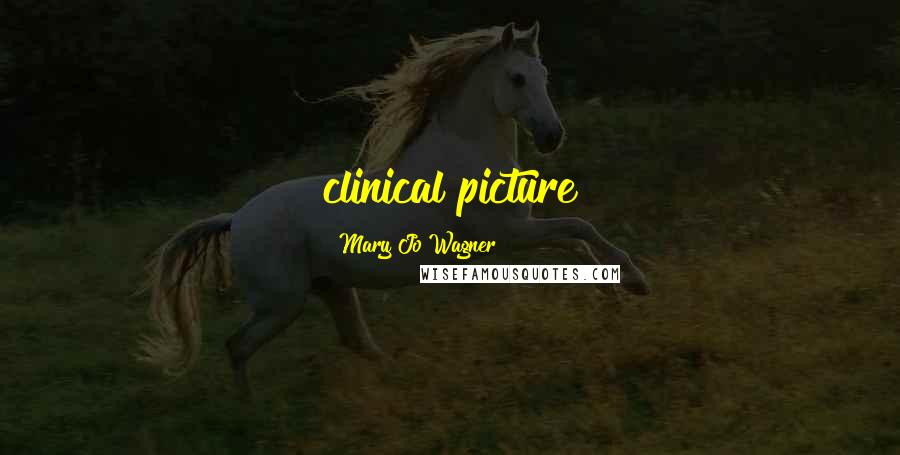 Mary Jo Wagner Quotes: clinical picture