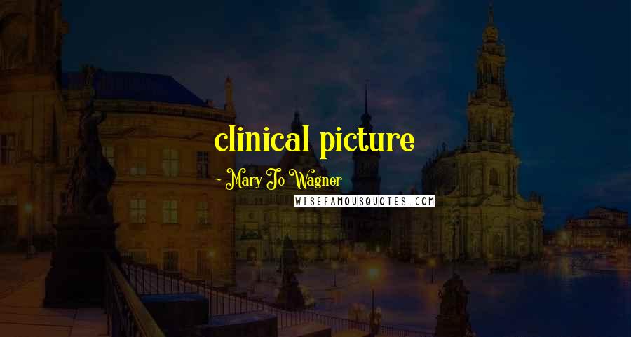 Mary Jo Wagner Quotes: clinical picture