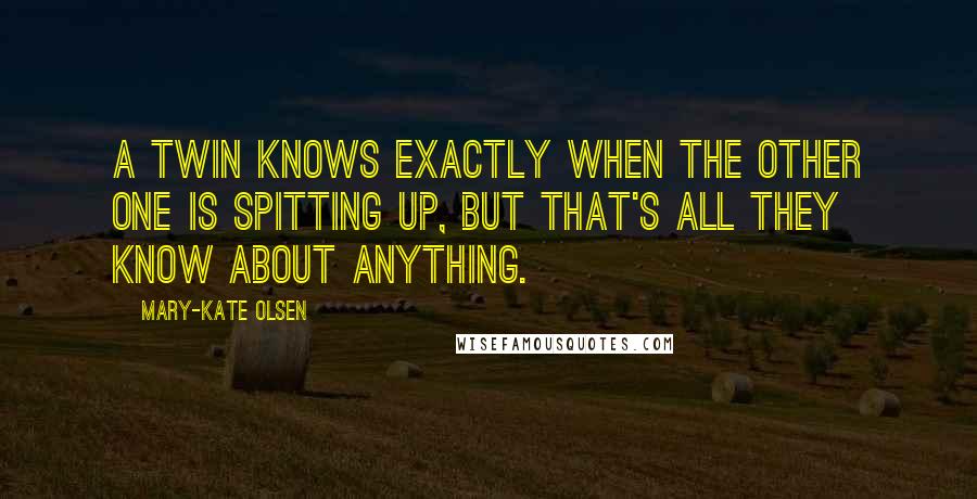 Mary-Kate Olsen Quotes: A twin knows exactly when the other one is spitting up, but that's all they know about anything.