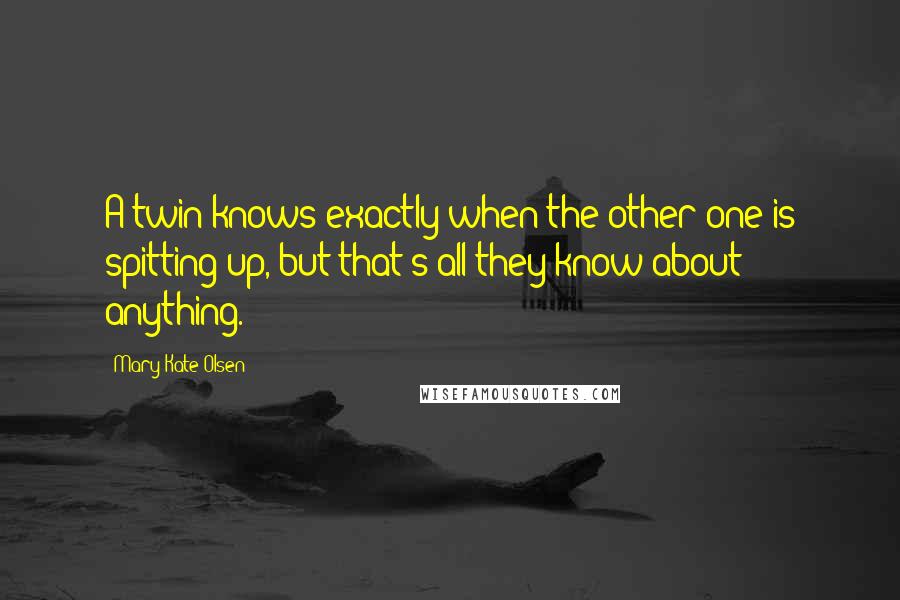 Mary-Kate Olsen Quotes: A twin knows exactly when the other one is spitting up, but that's all they know about anything.