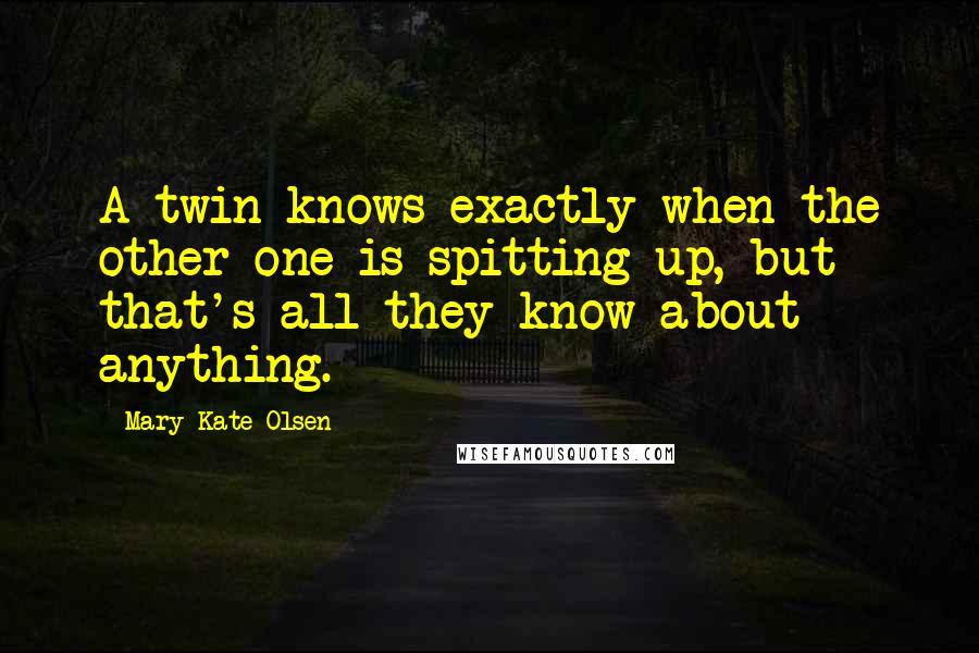 Mary-Kate Olsen Quotes: A twin knows exactly when the other one is spitting up, but that's all they know about anything.