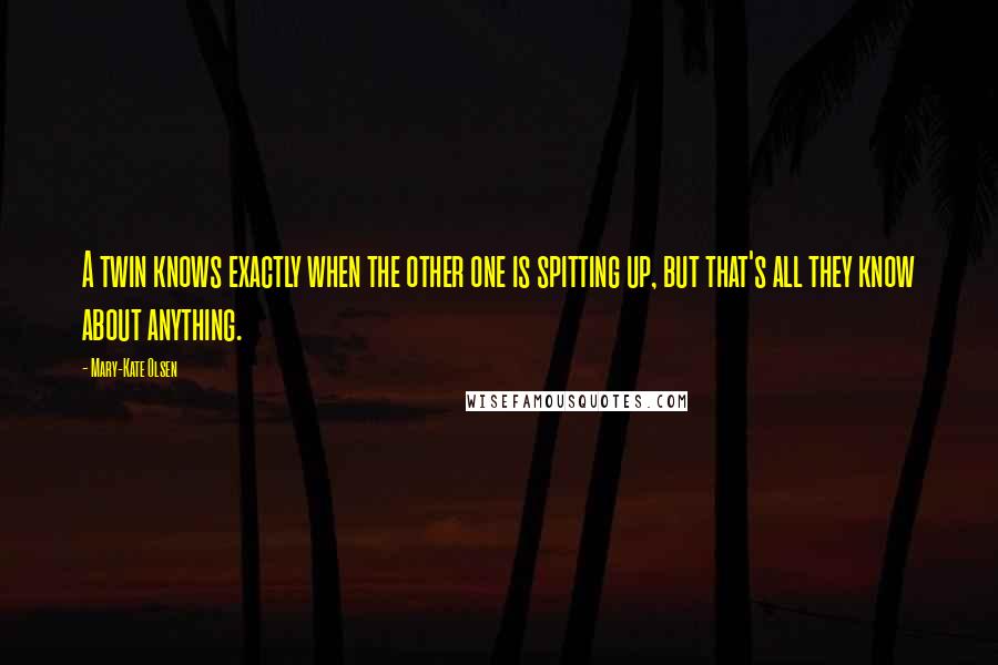 Mary-Kate Olsen Quotes: A twin knows exactly when the other one is spitting up, but that's all they know about anything.