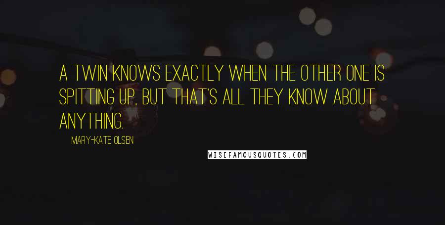 Mary-Kate Olsen Quotes: A twin knows exactly when the other one is spitting up, but that's all they know about anything.