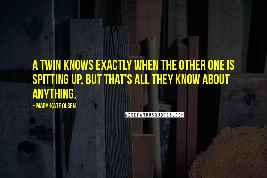 Mary-Kate Olsen Quotes: A twin knows exactly when the other one is spitting up, but that's all they know about anything.