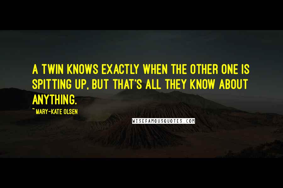 Mary-Kate Olsen Quotes: A twin knows exactly when the other one is spitting up, but that's all they know about anything.