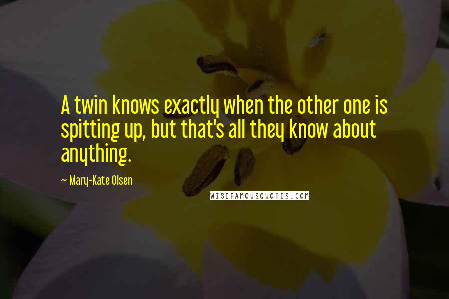 Mary-Kate Olsen Quotes: A twin knows exactly when the other one is spitting up, but that's all they know about anything.