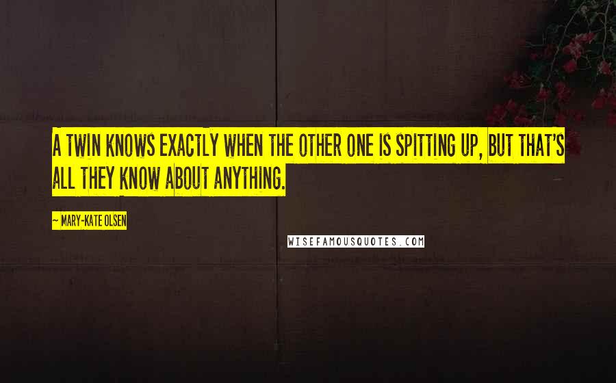 Mary-Kate Olsen Quotes: A twin knows exactly when the other one is spitting up, but that's all they know about anything.