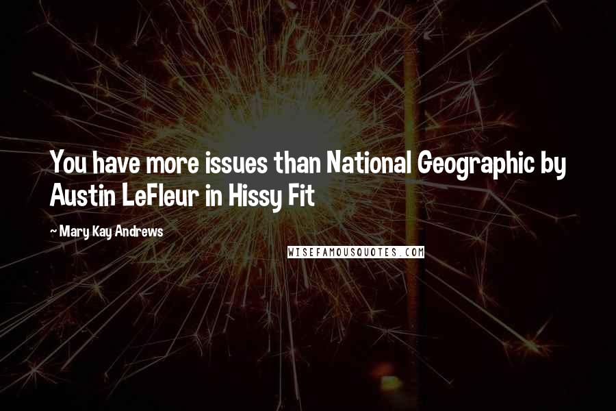 Mary Kay Andrews Quotes: You have more issues than National Geographic by Austin LeFleur in Hissy Fit