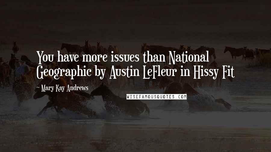 Mary Kay Andrews Quotes: You have more issues than National Geographic by Austin LeFleur in Hissy Fit