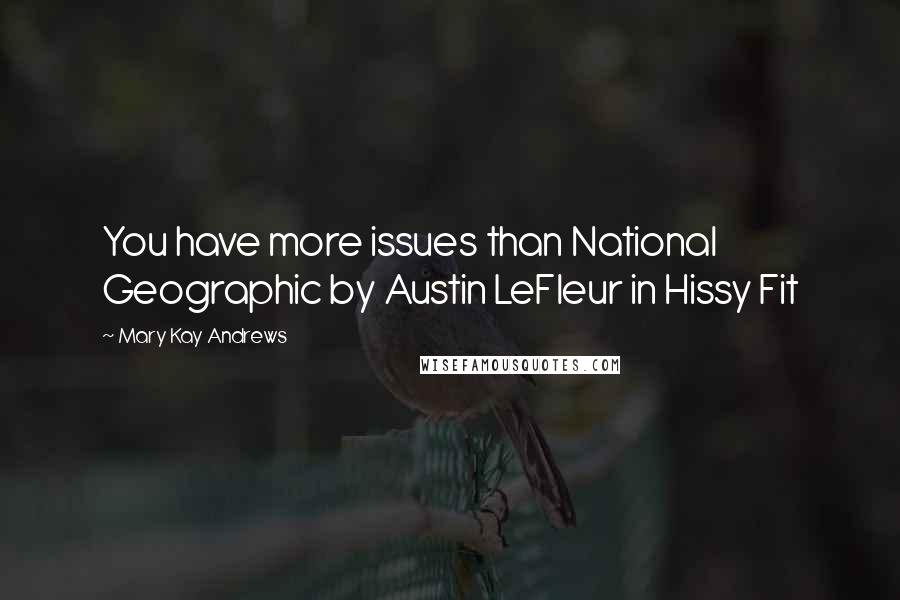 Mary Kay Andrews Quotes: You have more issues than National Geographic by Austin LeFleur in Hissy Fit