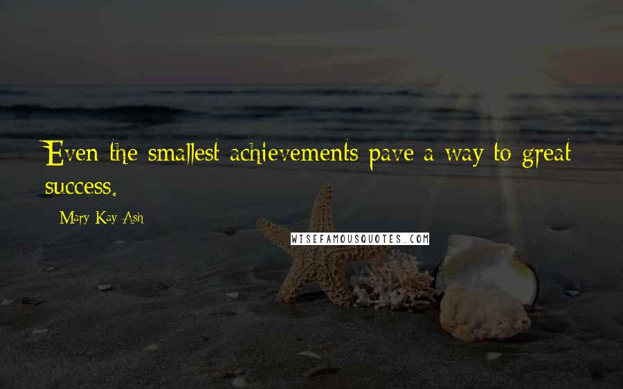 Mary Kay Ash Quotes: Even the smallest achievements pave a way to great success.