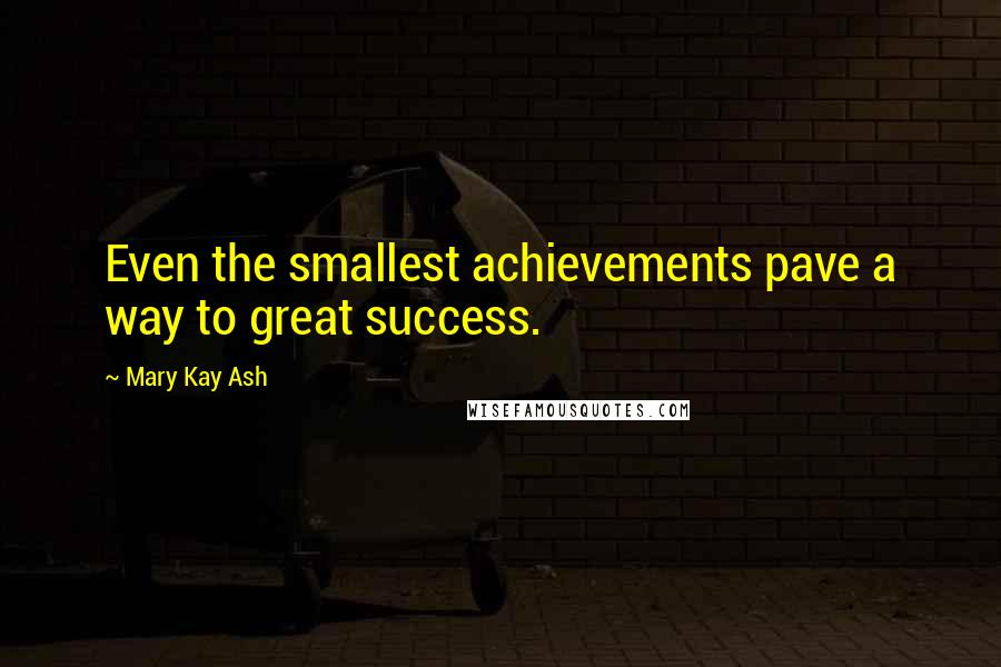 Mary Kay Ash Quotes: Even the smallest achievements pave a way to great success.