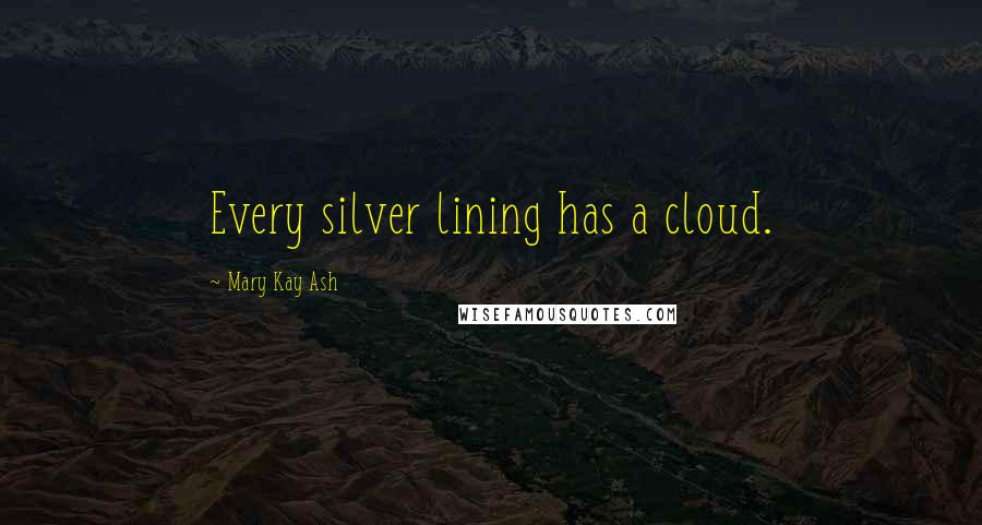 Mary Kay Ash Quotes: Every silver lining has a cloud.