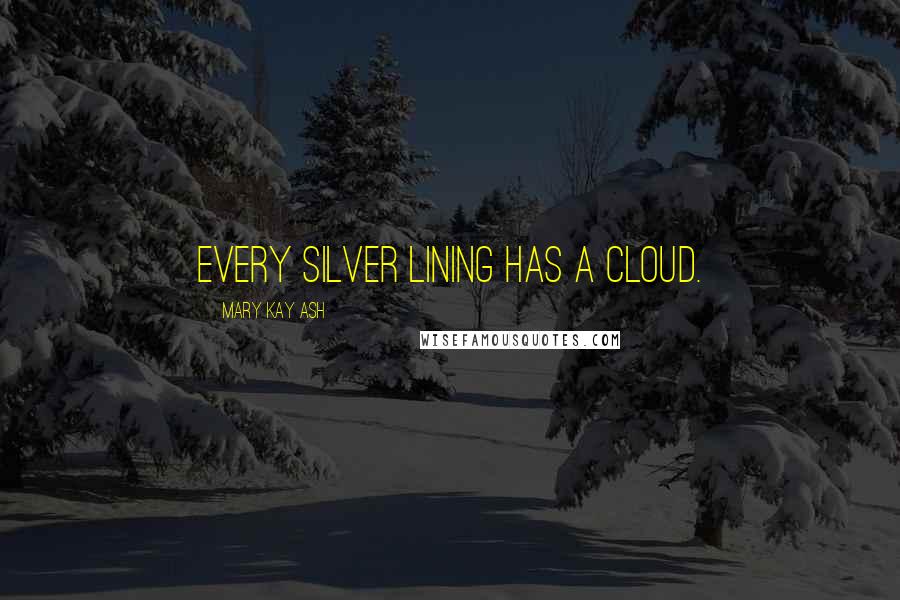 Mary Kay Ash Quotes: Every silver lining has a cloud.