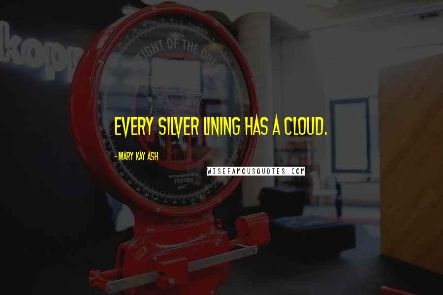 Mary Kay Ash Quotes: Every silver lining has a cloud.