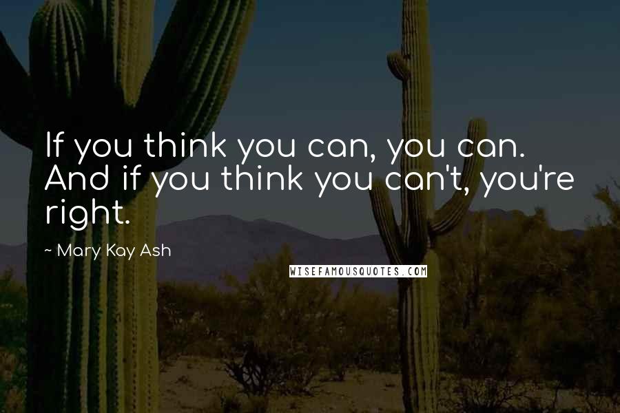 Mary Kay Ash Quotes: If you think you can, you can. And if you think you can't, you're right.