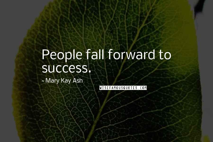 Mary Kay Ash Quotes: People fall forward to success.