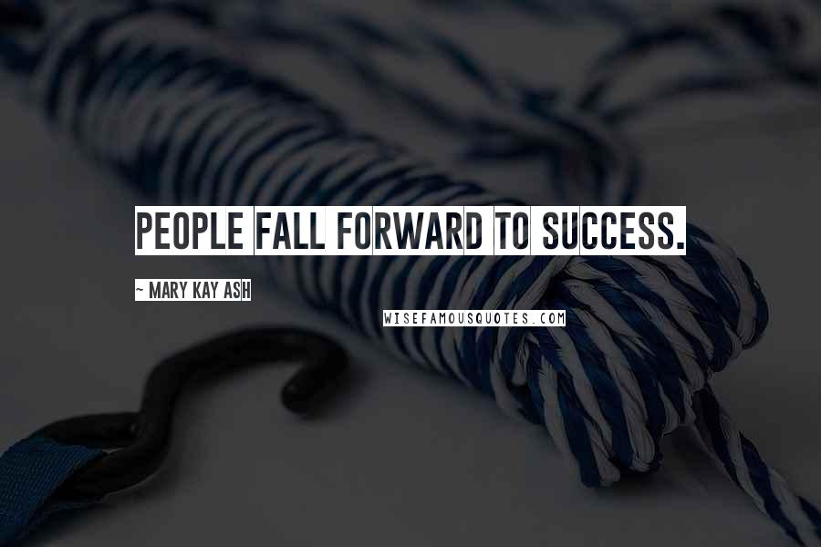 Mary Kay Ash Quotes: People fall forward to success.