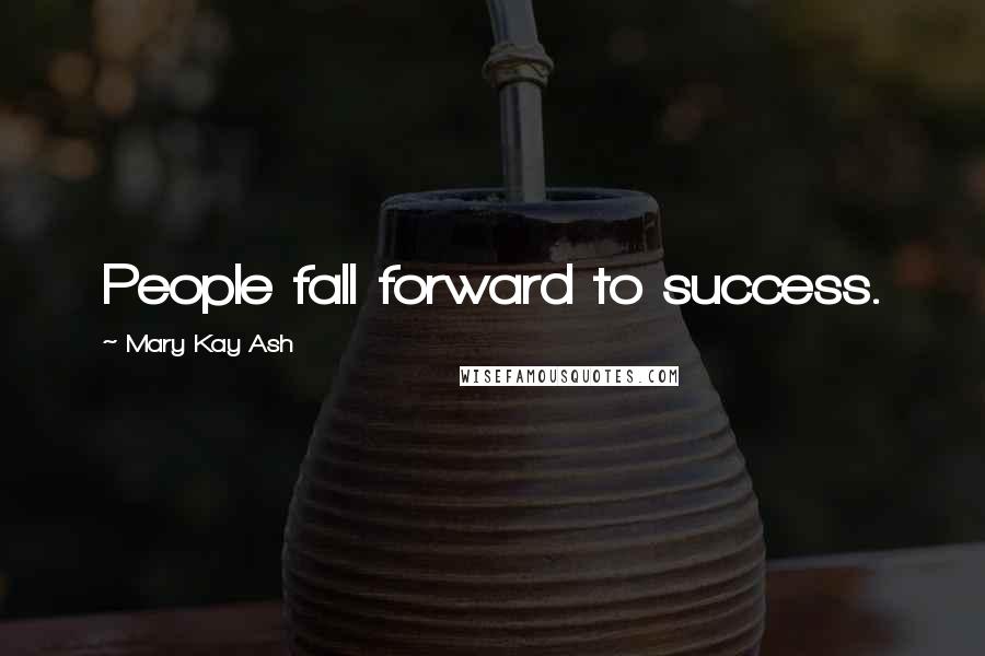 Mary Kay Ash Quotes: People fall forward to success.