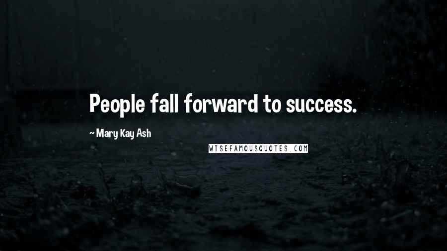 Mary Kay Ash Quotes: People fall forward to success.