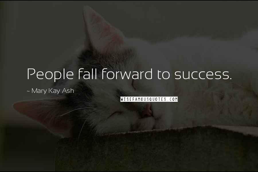 Mary Kay Ash Quotes: People fall forward to success.