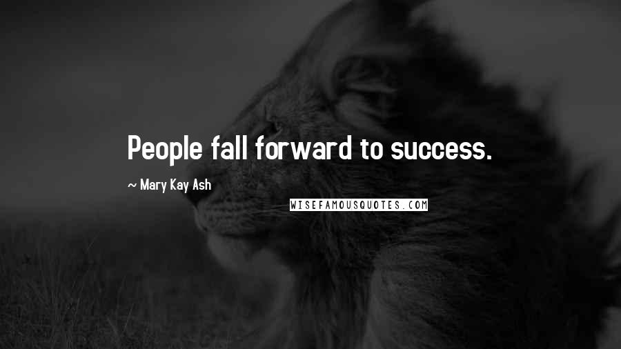 Mary Kay Ash Quotes: People fall forward to success.