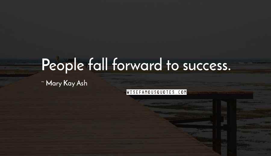 Mary Kay Ash Quotes: People fall forward to success.