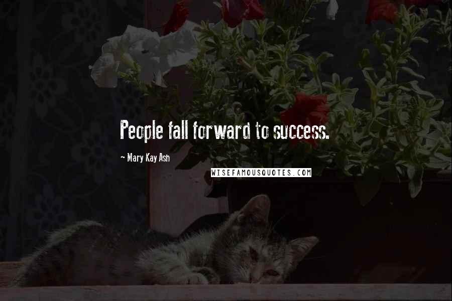 Mary Kay Ash Quotes: People fall forward to success.