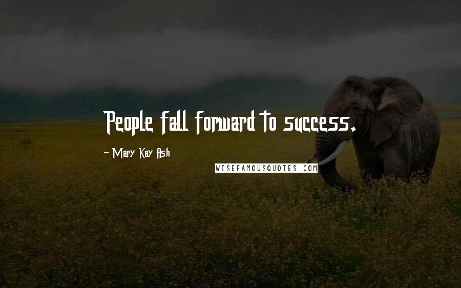 Mary Kay Ash Quotes: People fall forward to success.