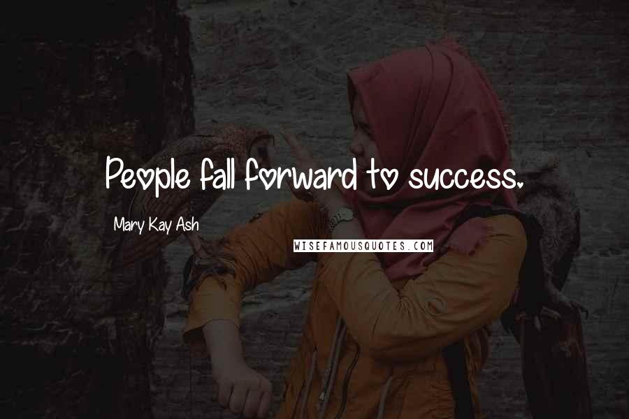 Mary Kay Ash Quotes: People fall forward to success.