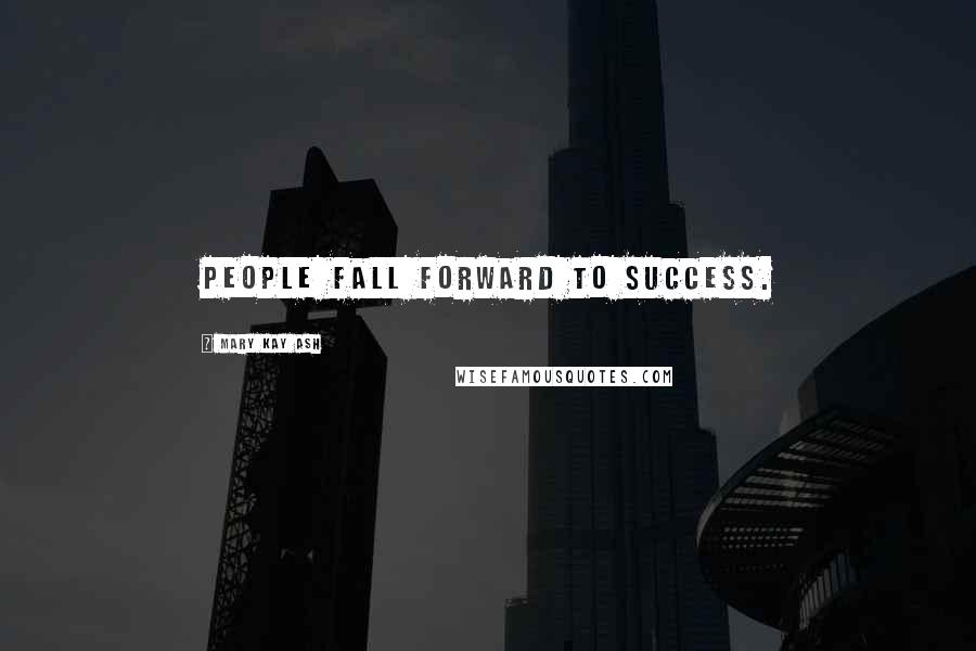 Mary Kay Ash Quotes: People fall forward to success.