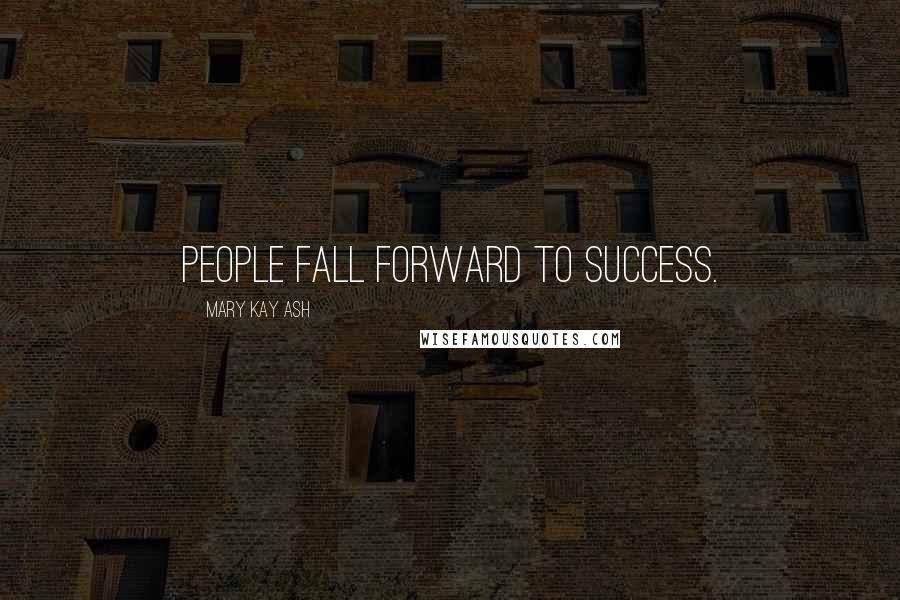 Mary Kay Ash Quotes: People fall forward to success.