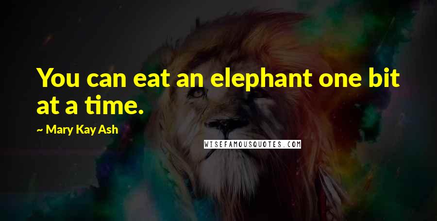 Mary Kay Ash Quotes: You can eat an elephant one bit at a time.