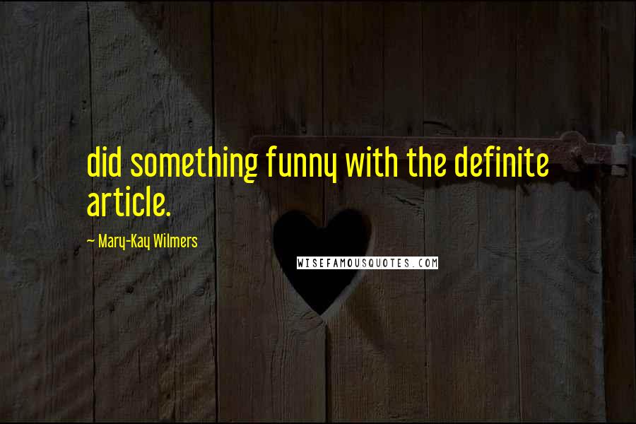 Mary-Kay Wilmers Quotes: did something funny with the definite article.