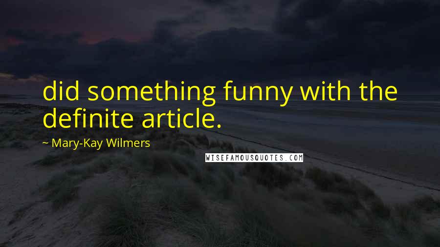 Mary-Kay Wilmers Quotes: did something funny with the definite article.