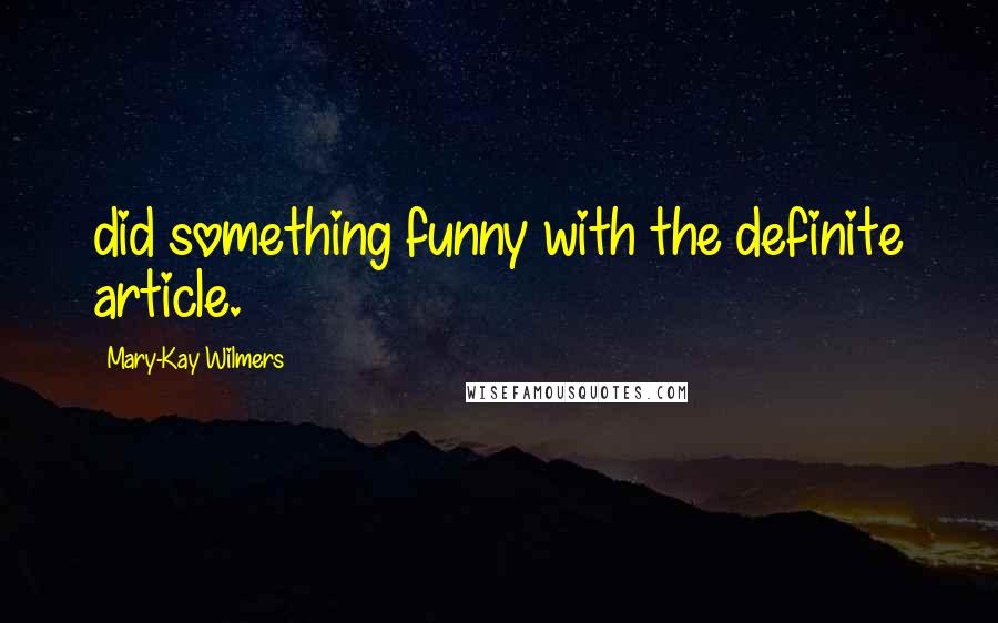 Mary-Kay Wilmers Quotes: did something funny with the definite article.