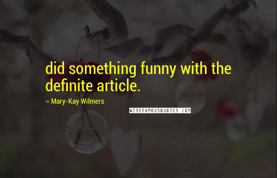 Mary-Kay Wilmers Quotes: did something funny with the definite article.