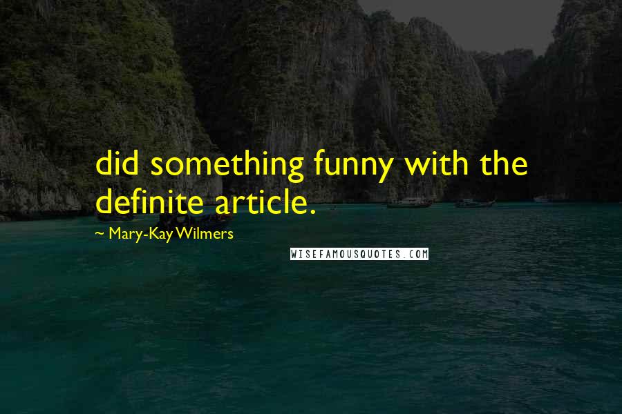 Mary-Kay Wilmers Quotes: did something funny with the definite article.