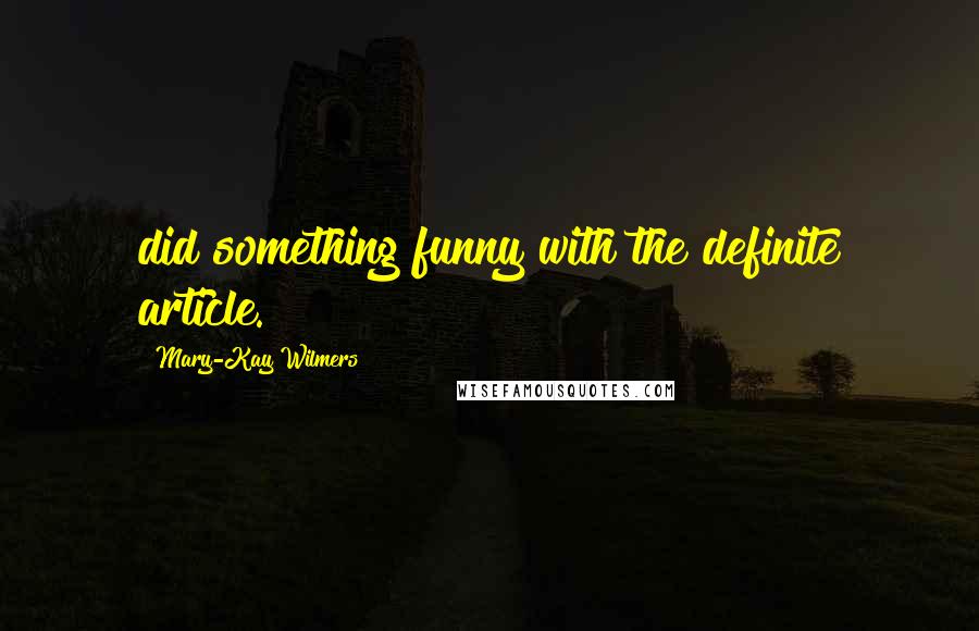 Mary-Kay Wilmers Quotes: did something funny with the definite article.