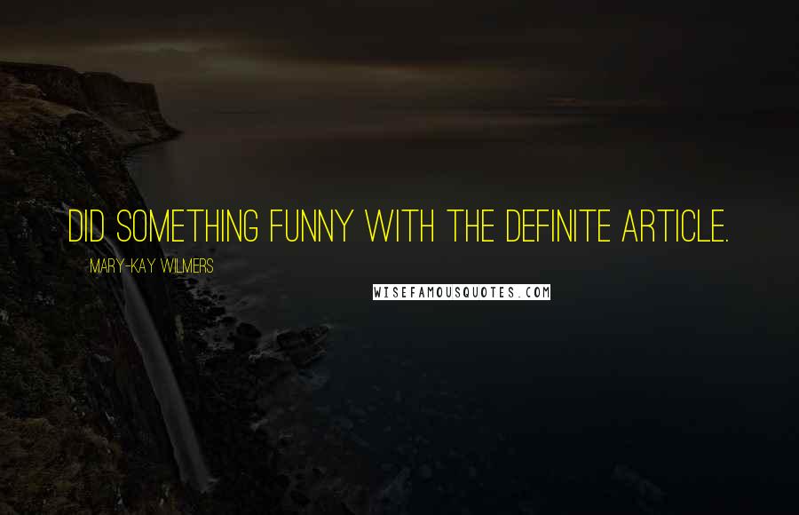 Mary-Kay Wilmers Quotes: did something funny with the definite article.