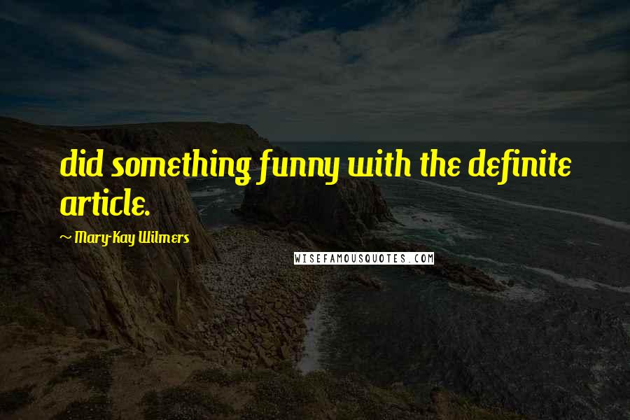 Mary-Kay Wilmers Quotes: did something funny with the definite article.