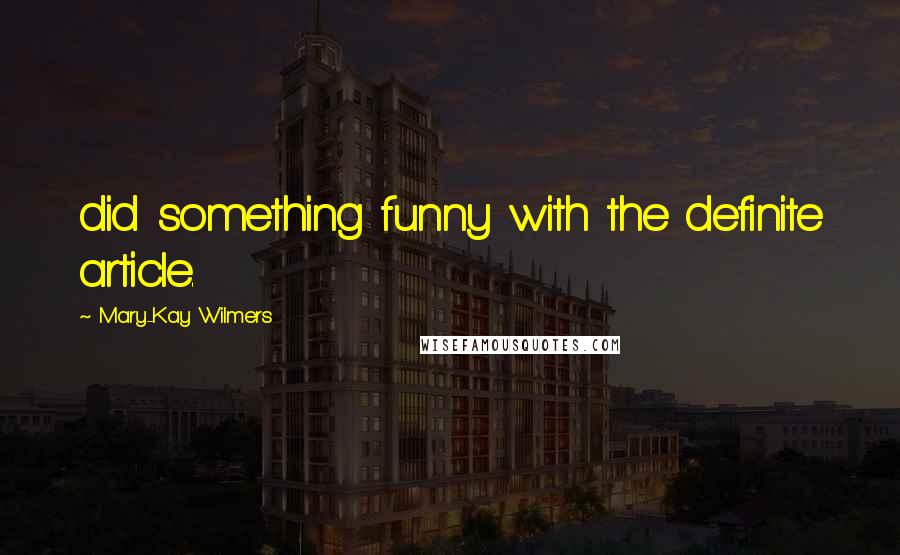 Mary-Kay Wilmers Quotes: did something funny with the definite article.