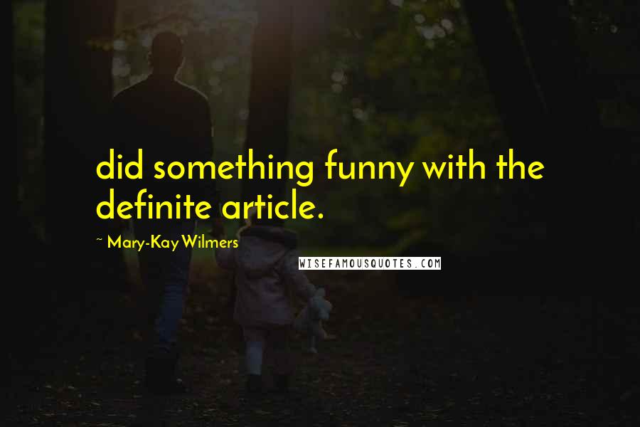 Mary-Kay Wilmers Quotes: did something funny with the definite article.