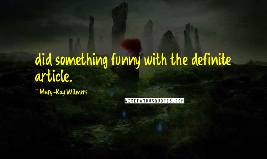 Mary-Kay Wilmers Quotes: did something funny with the definite article.