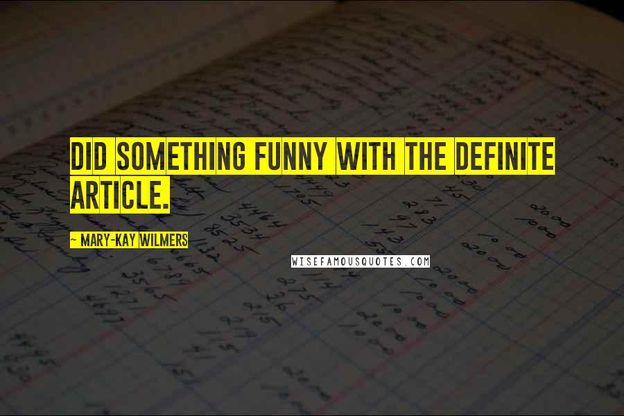 Mary-Kay Wilmers Quotes: did something funny with the definite article.